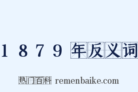 1879年反义词是什么意思的图片